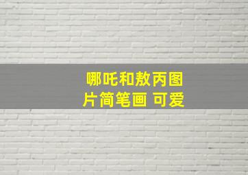 哪吒和敖丙图片简笔画 可爱